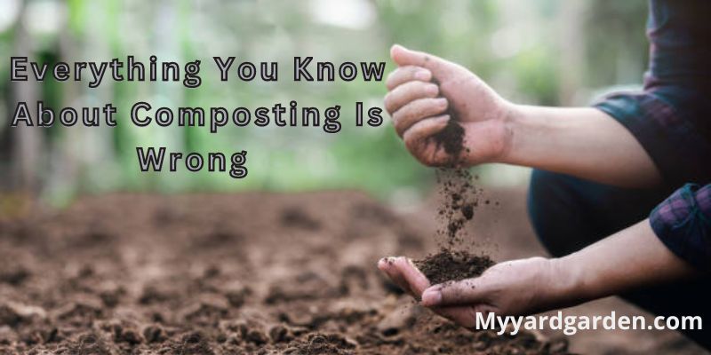 Everything You Know About Composting Is Wrong